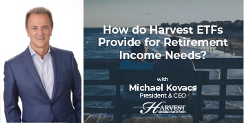 How do Harvest ETFs Provide for Retirement Income Needs?