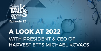 Episode 22 | A look at 2022 with President & CEO of Harvest ETFs Michael Kovacs | Harvest Talks
