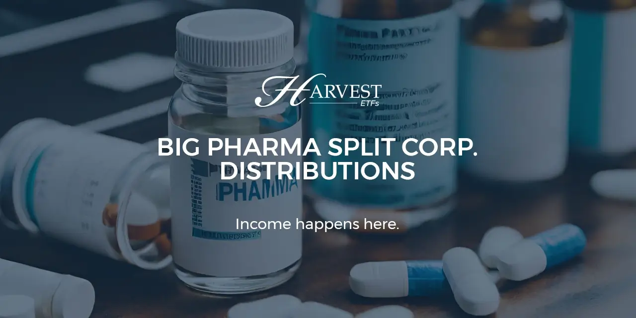Big Pharma Split Corp. Distributions - Harvest ETFs
