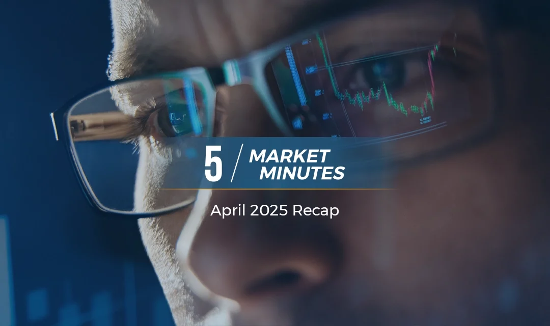 April 2025 Market Recap | 5 Market Minutes