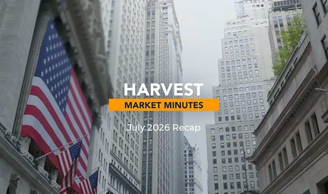 July 2026 Market Recap | Harvest Market Minutes