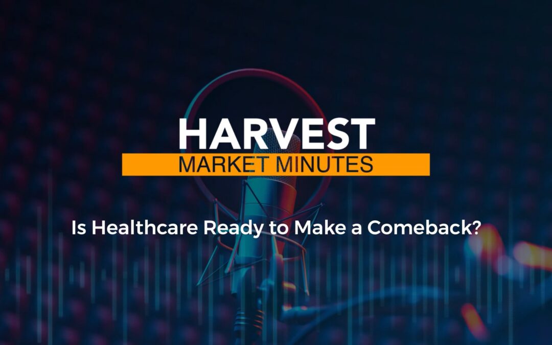 Is Healthcare Ready to Make a Comeback? | Harvest Market Minutes